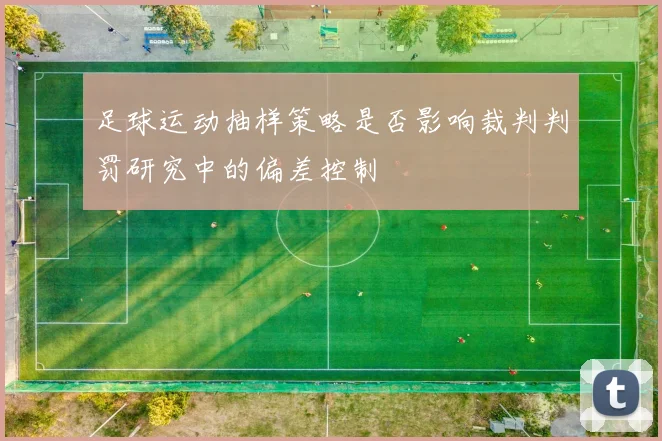 足球运动抽样策略是否影响裁判判罚研究中的偏差控制